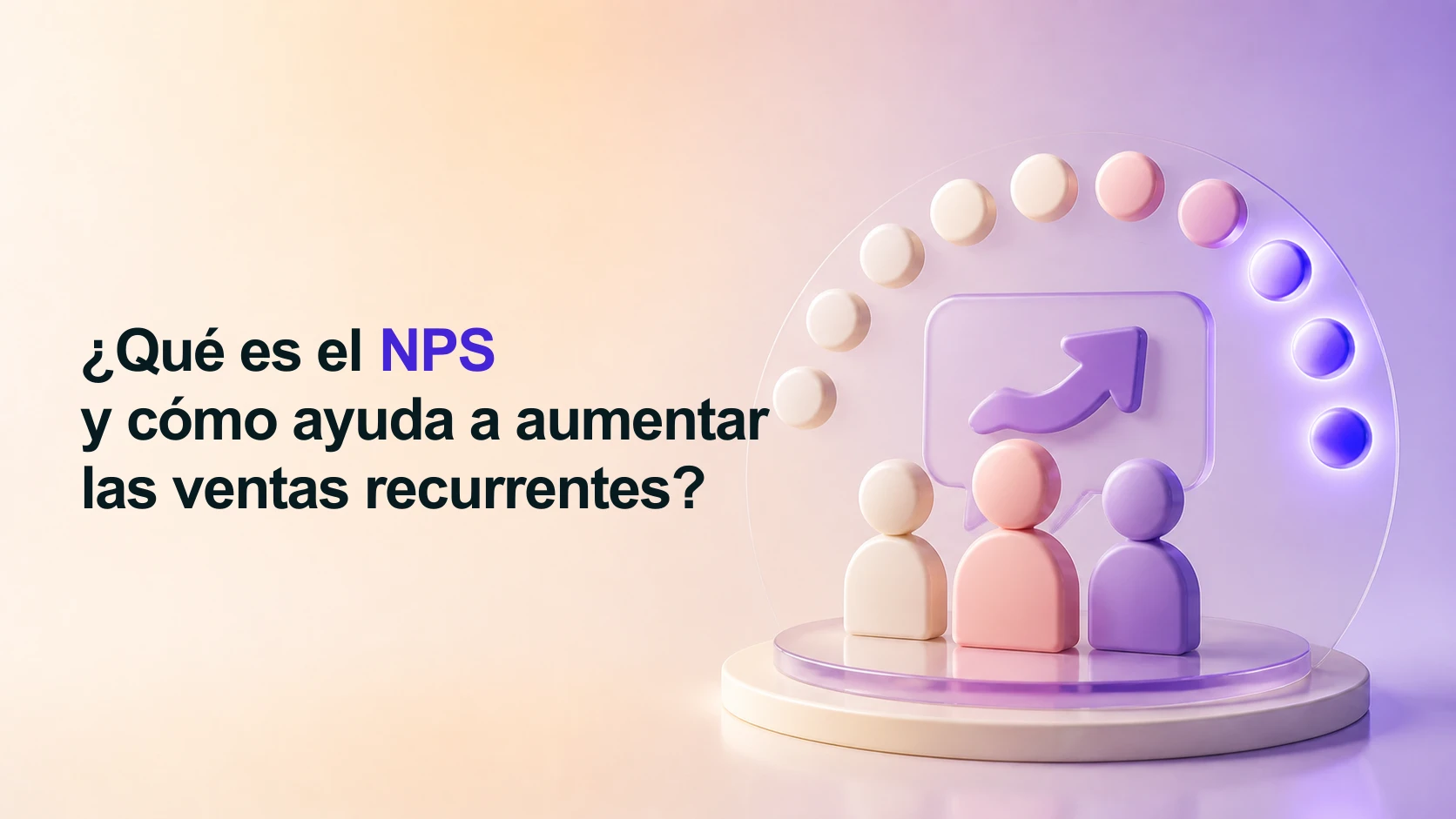 ¿Qué es el NPS y cómo ayuda a aumentar las ventas recurrentes?